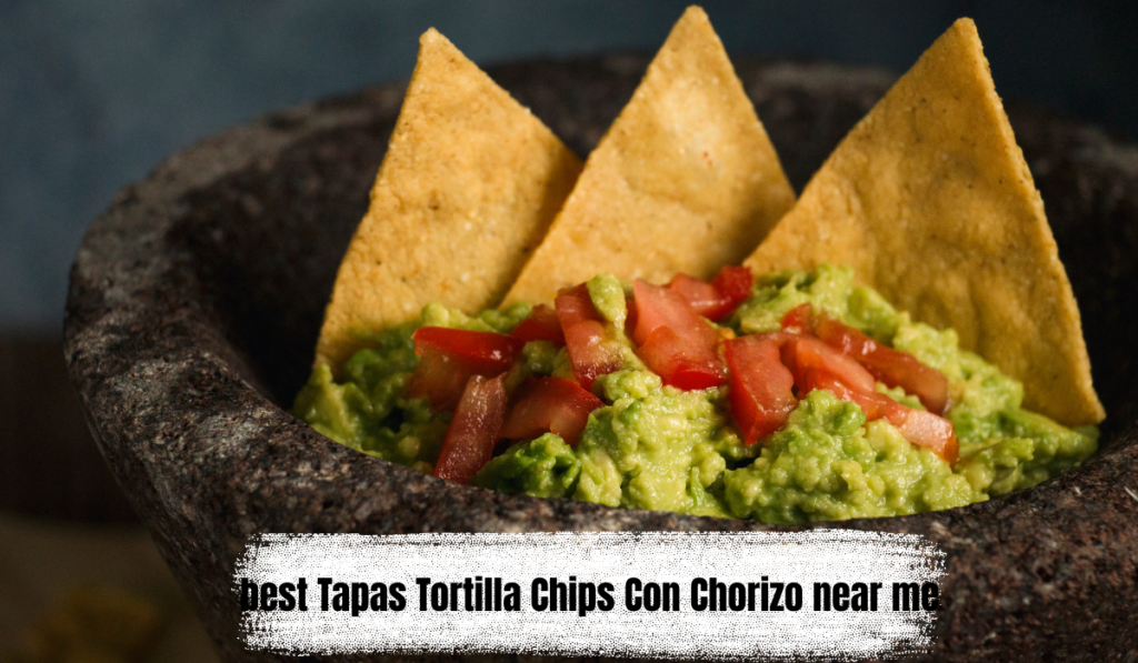 best Tapas Tortilla Chips Con Chorizo near me